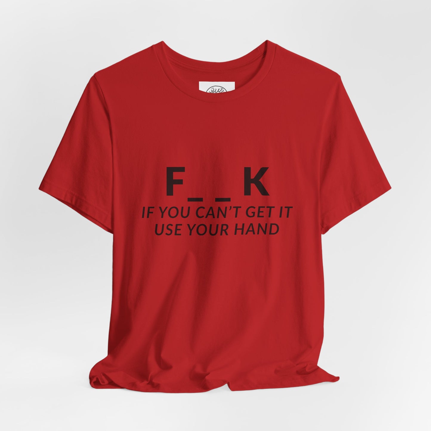 F___k if you Can't Get it Use your Hand | Offensive T Shirt