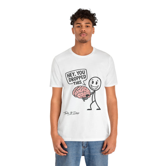 Hey You Dropped This brain graphic Tee | Funny Stick Figure T-Shirt