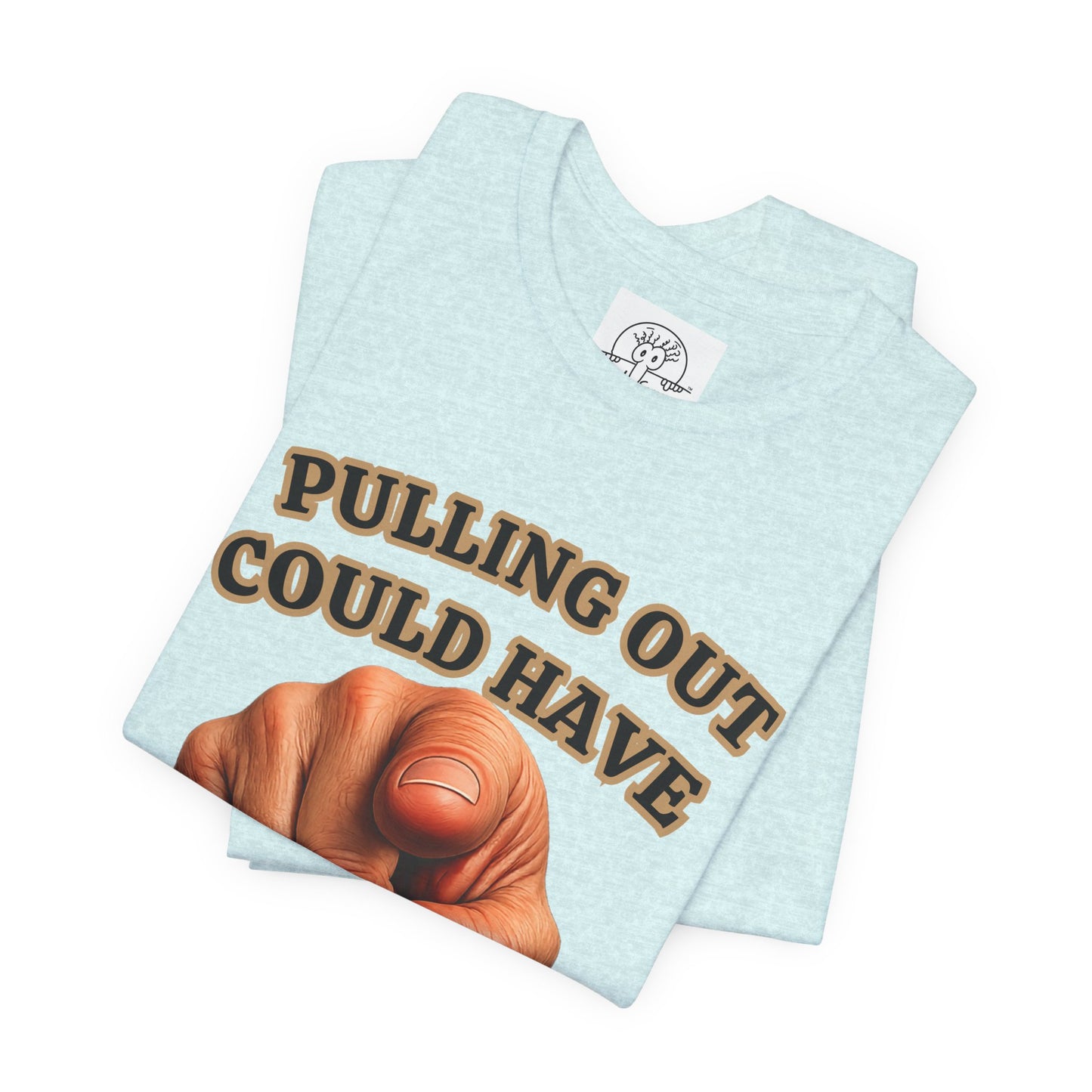 Pulling Out Could Have Prevented This Tee | Funny Pointing Graphic T-Shirt