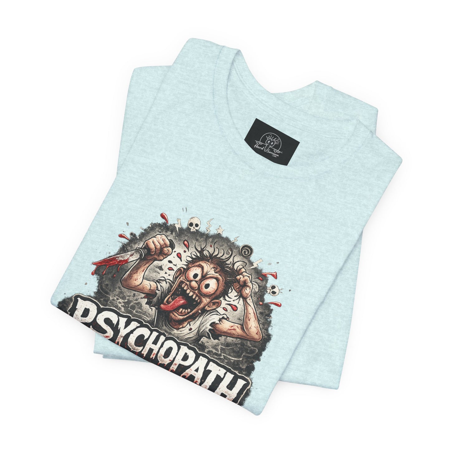 Psychopathic Men Shirt tee | Funny Straightforward Adult Sarcastic Graphic Shirt For the Psychotic Man in Your Life