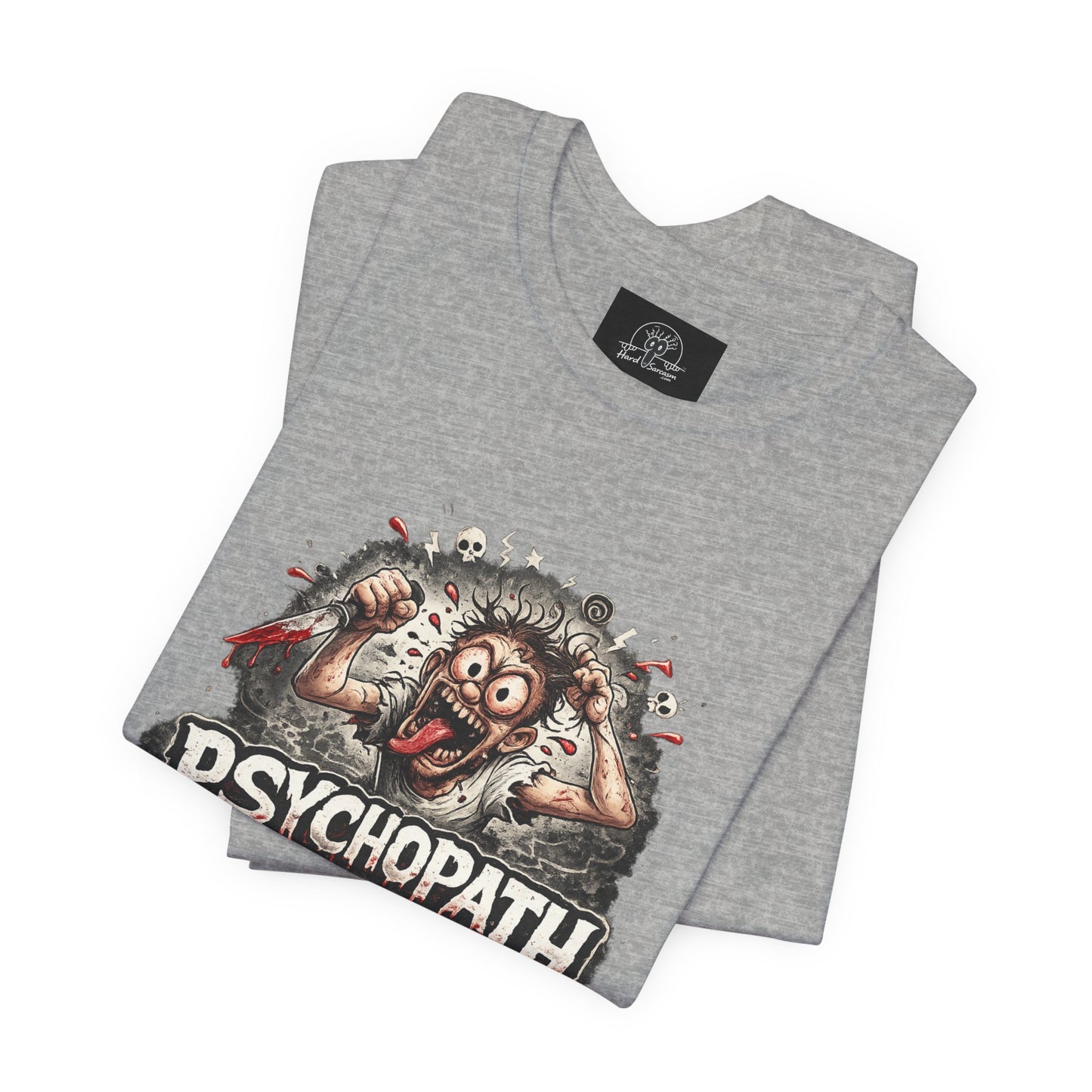 Psychopathic Men Shirt tee | Funny Straightforward Adult Sarcastic Graphic Shirt For the Psychotic Man in Your Life
