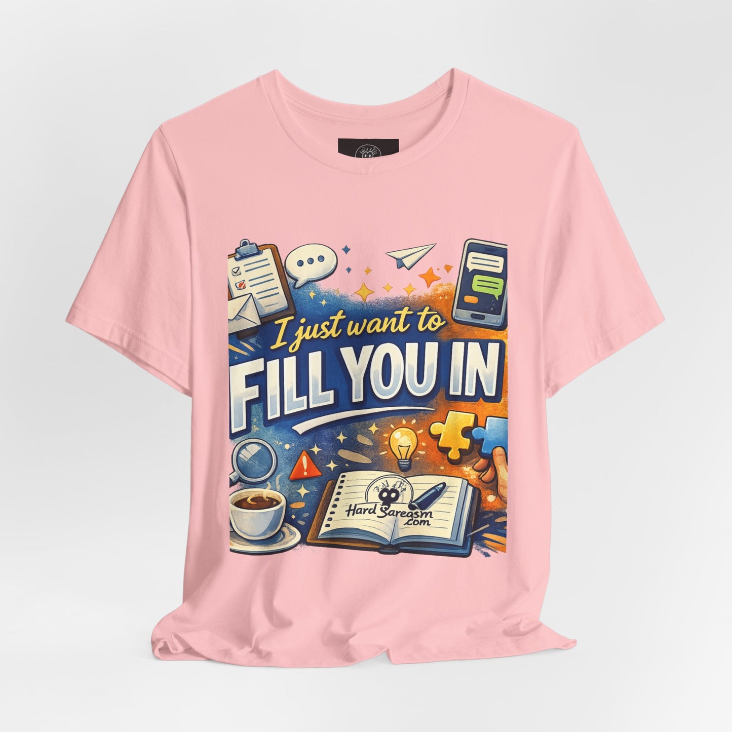 I Want to Fill you In | Straight To The Point Tee | Funny Sarcastic Double Meaning Adult Humor
