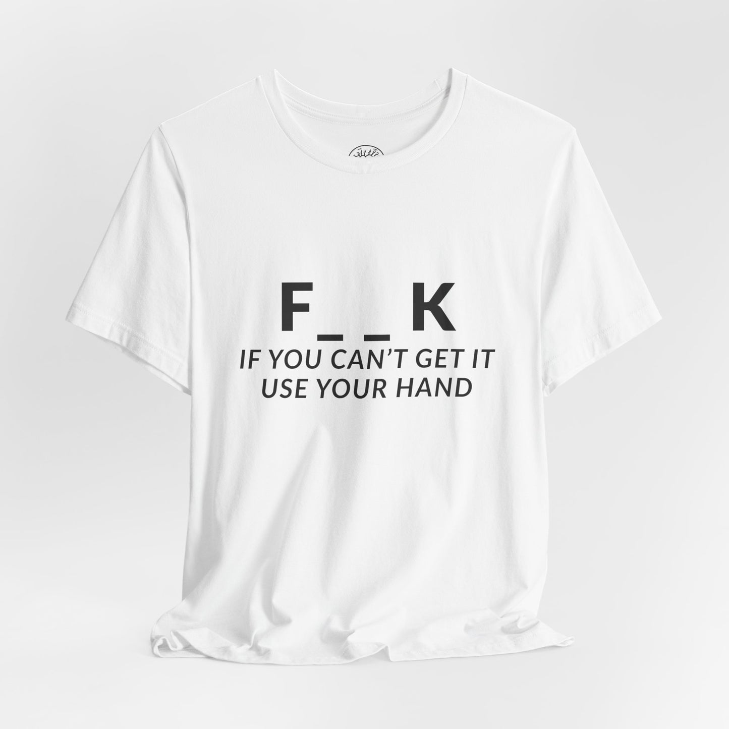 F___k if you Can't Get it Use your Hand  |  Offensive T Shirt