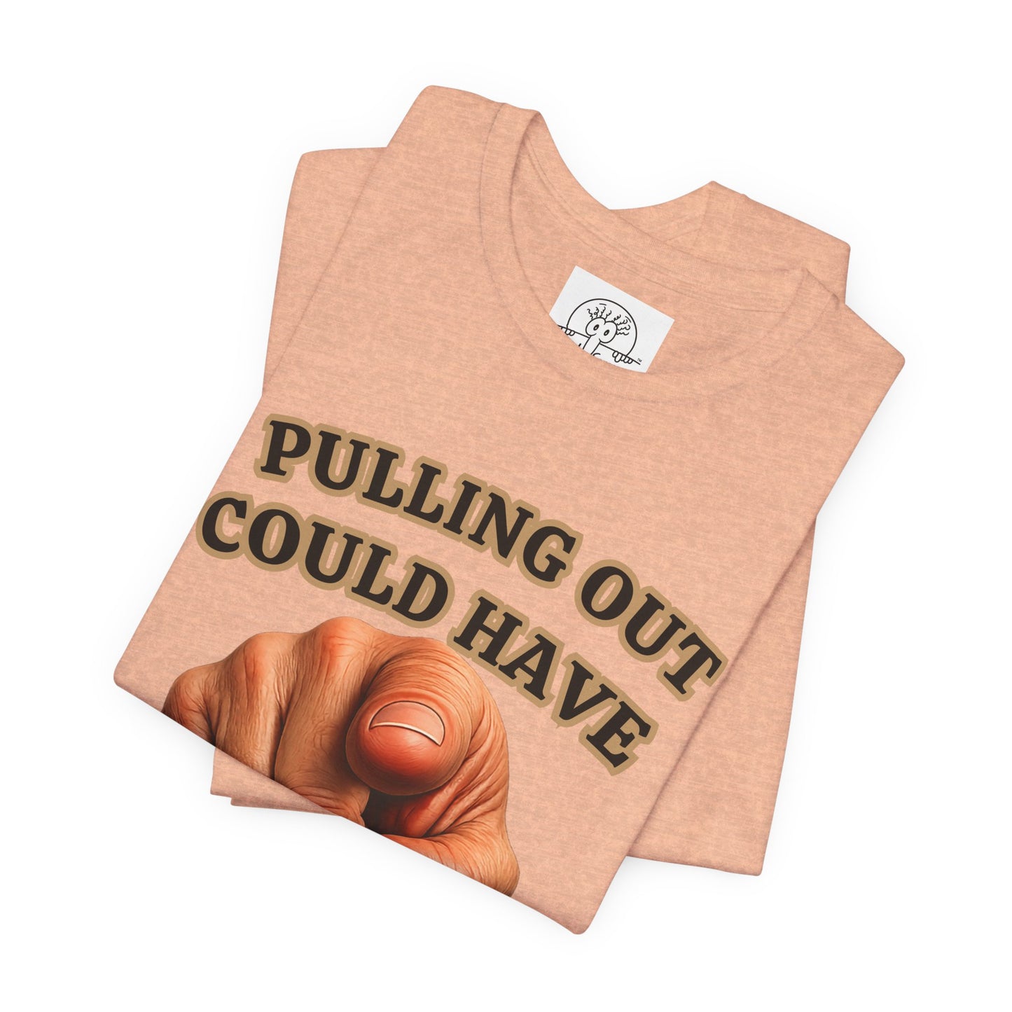 Pulling Out Could Have Prevented This Tee | Funny Pointing Graphic T-Shirt