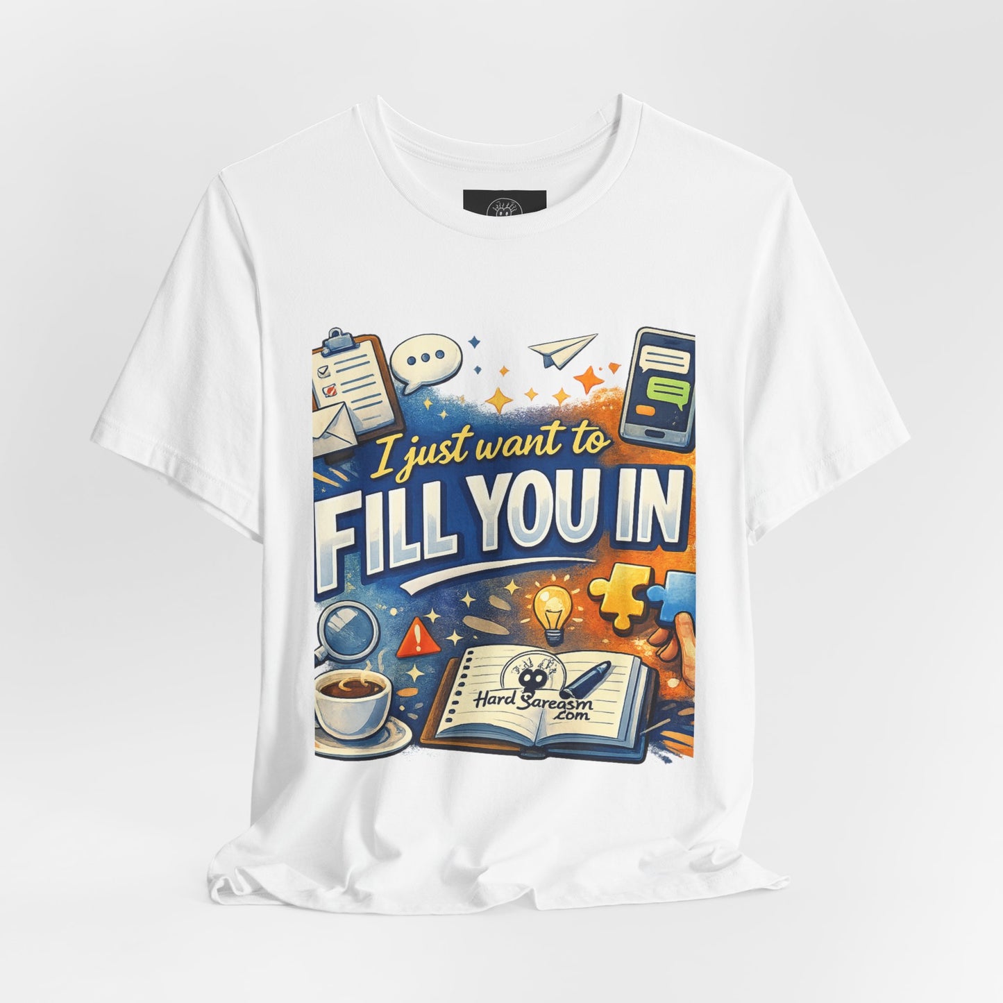 I Want to Fill you In | Straight To The Point Tee | Funny Sarcastic Double Meaning Adult Humor