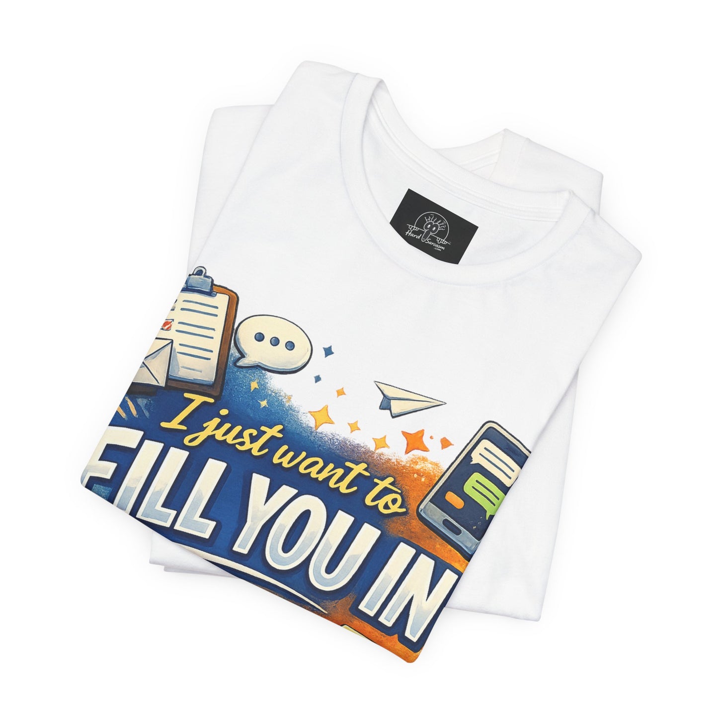 I Want to Fill you In | Straight To The Point Tee | Funny Sarcastic Double Meaning Adult Humor