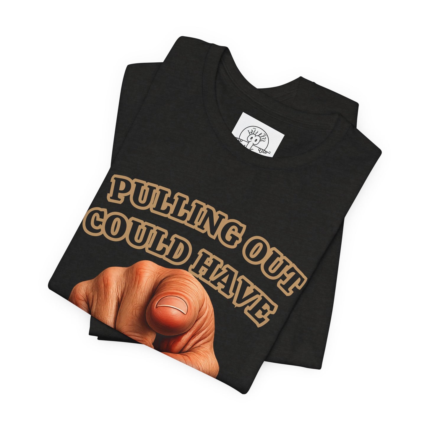 Pulling Out Could Have Prevented This Tee | Funny Pointing Graphic T-Shirt