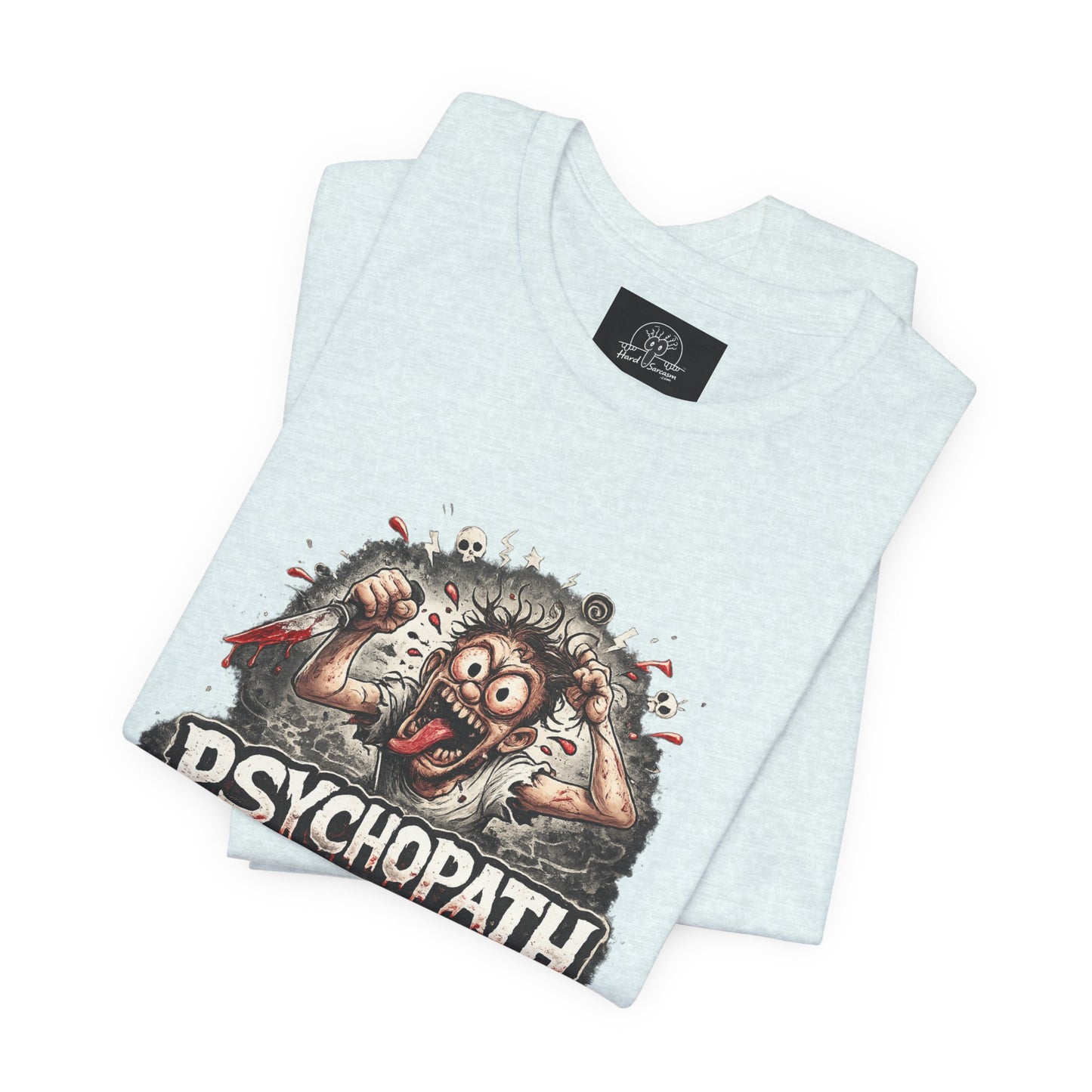 Psychopathic Men Shirt tee | Funny Straightforward Adult Sarcastic Graphic Shirt For the Psychotic Man in Your Life