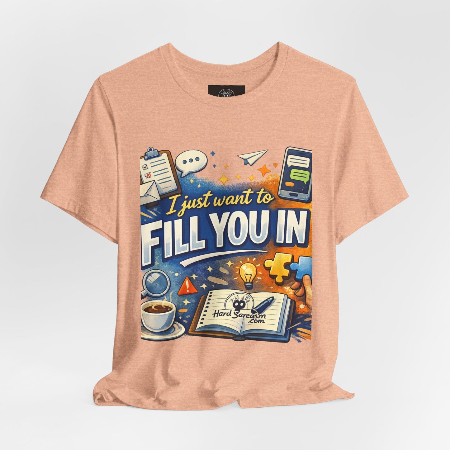 I Want to Fill you In | Straight To The Point Tee | Funny Sarcastic Double Meaning Adult Humor