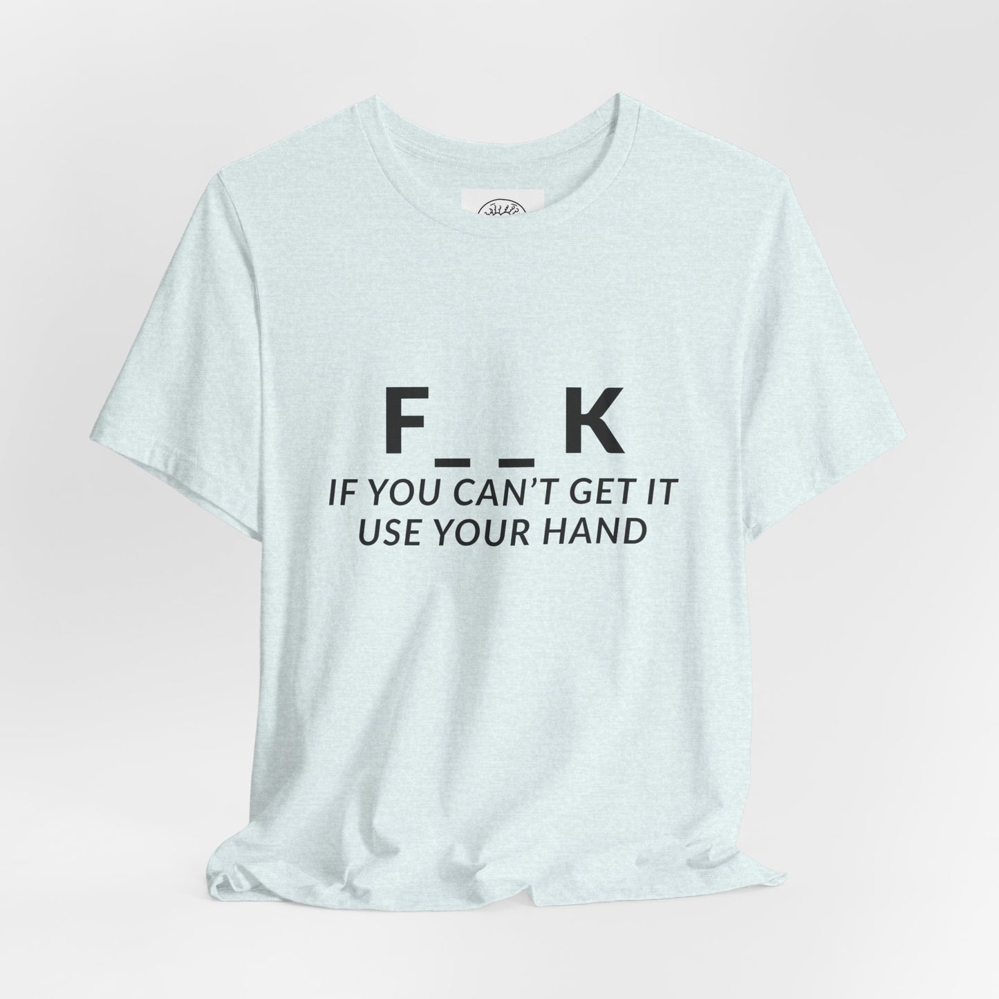 F___k if you Can't Get it Use your Hand  |  Offensive T Shirt
