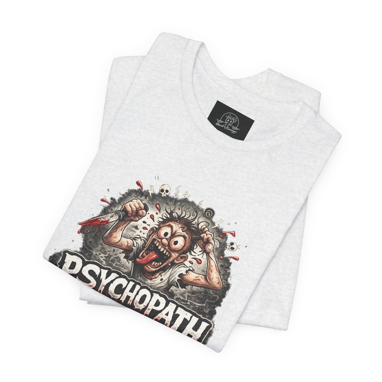 Psychopathic Men Shirt tee | Funny Straightforward Adult Sarcastic Graphic Shirt For the Psychotic Man in Your Life