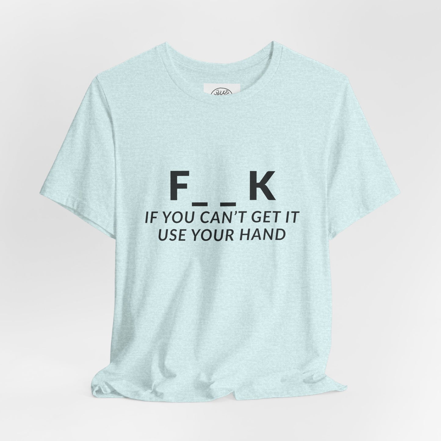 F___k if you Can't Get it Use your Hand  |  Offensive T Shirt