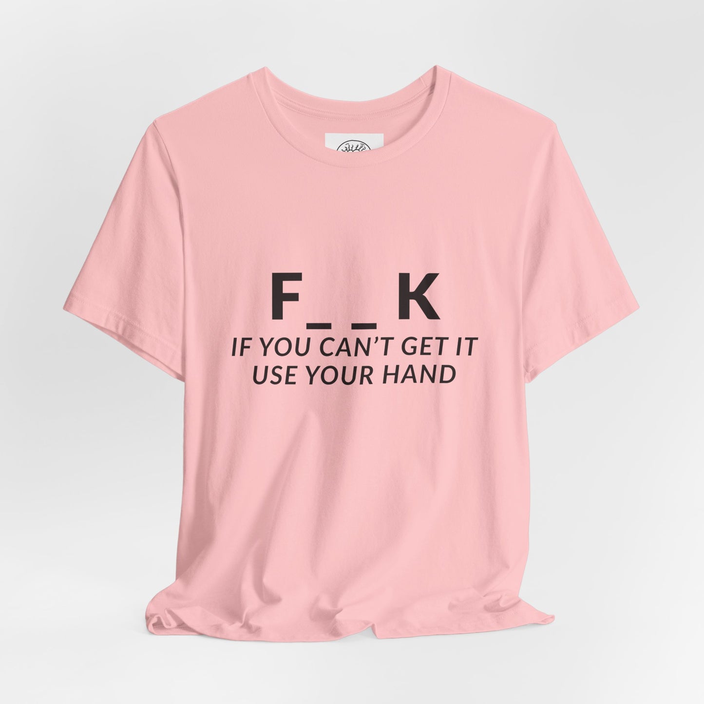 F___k if you Can't Get it Use your Hand  |  Offensive T Shirt
