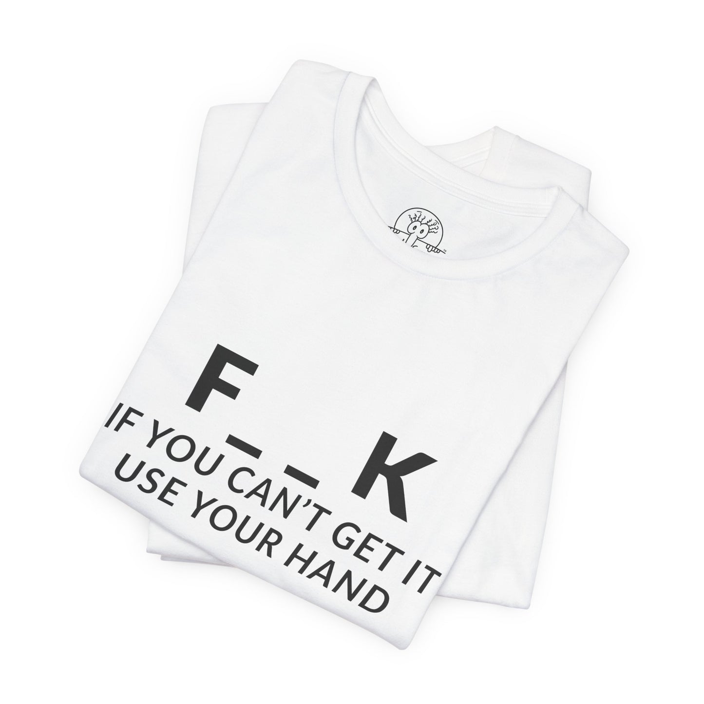 F___k if you Can't Get it Use your Hand  |  Offensive T Shirt