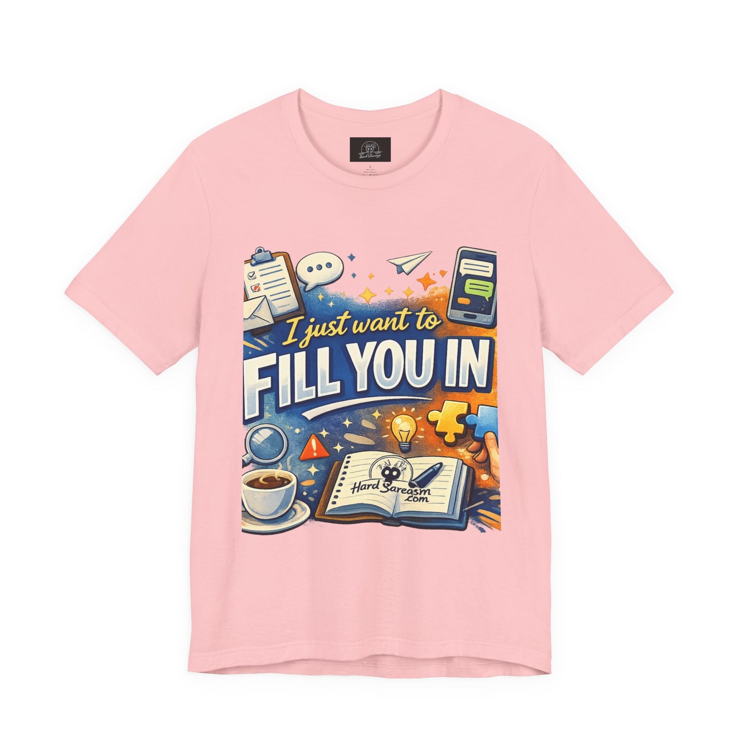 I Want to Fill you In | Straight To The Point Tee | Funny Sarcastic Double Meaning Adult Humor