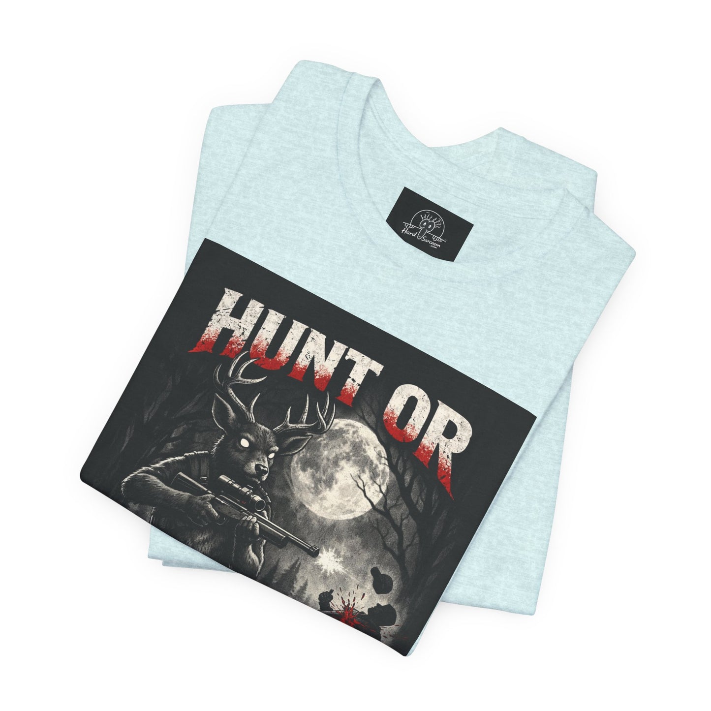 You Hunt or You Will Be Hunted deer hunting T-Shirt | Role Reversal Hunting Shirt