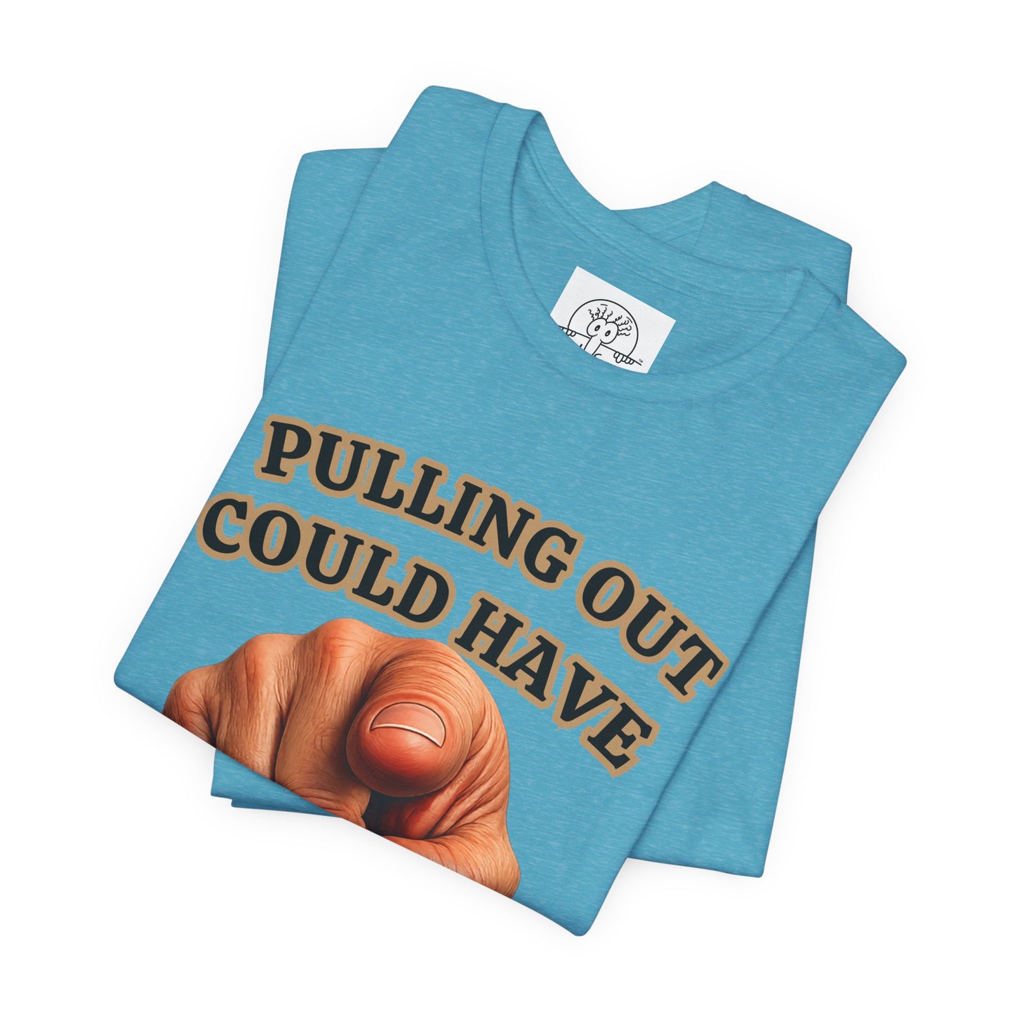 Pulling Out Could Have Prevented This Tee | Funny Pointing Graphic T-Shirt
