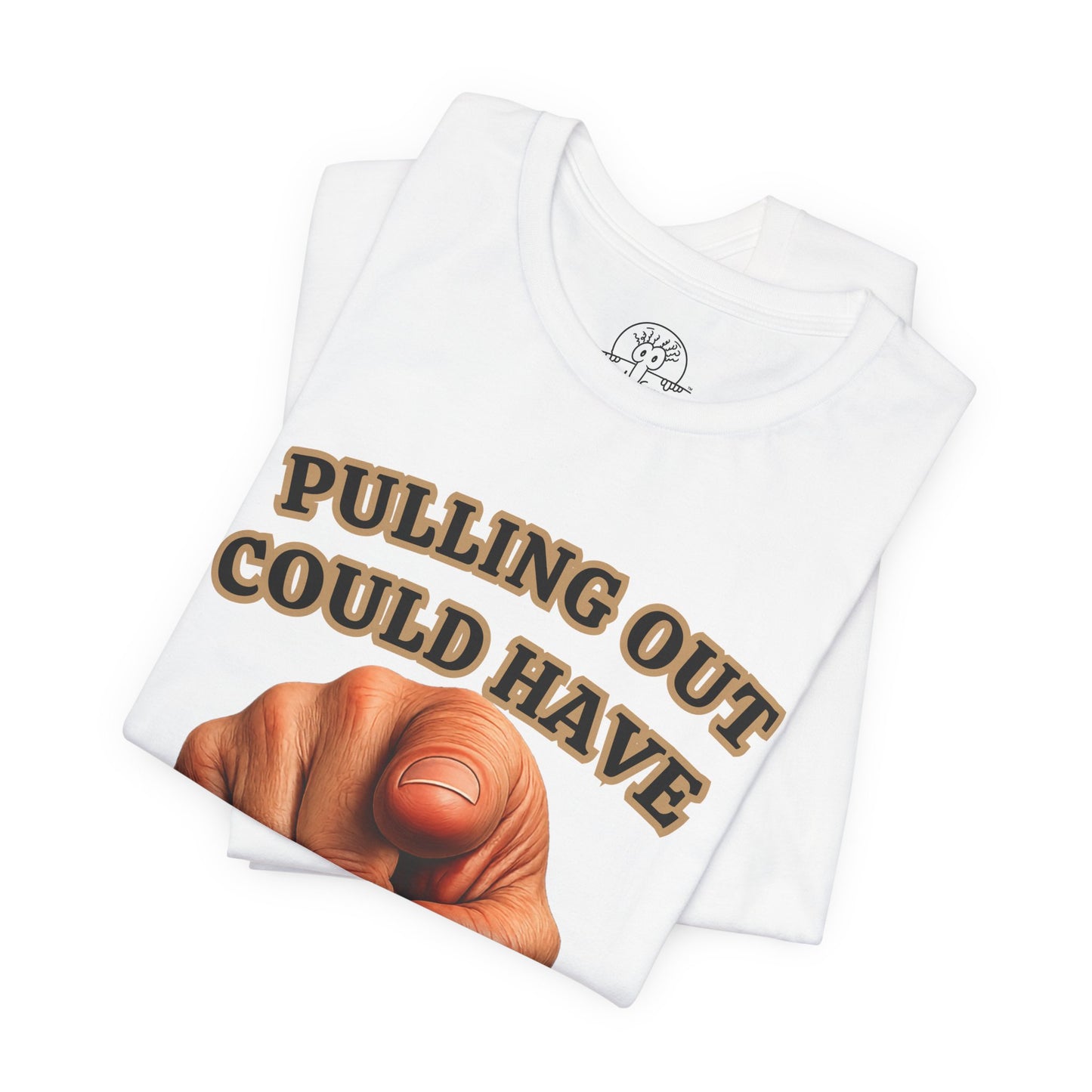 Pulling Out Could Have Prevented This Tee | Funny Pointing Graphic T-Shirt
