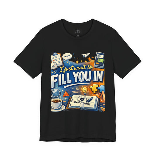 I Want to Fill you In | Straight To The Point Tee | Funny Sarcastic Double Meaning Adult Humor