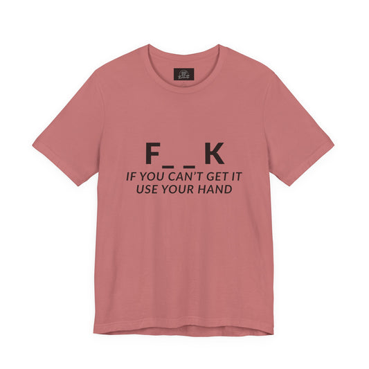 F___k if you Can't Get it Use your Hand  |  Offensive T Shirt