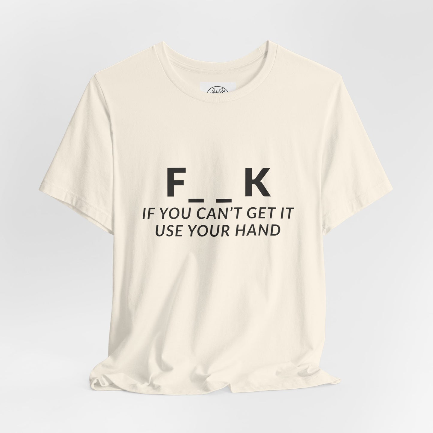 F___k if you Can't Get it Use your Hand  |  Offensive T Shirt