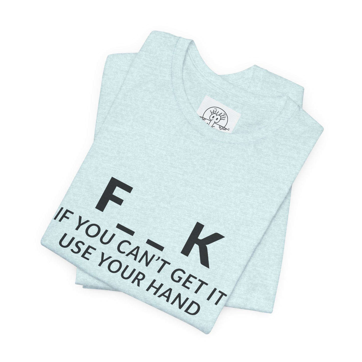 F___k if you Can't Get it Use your Hand  |  Offensive T Shirt