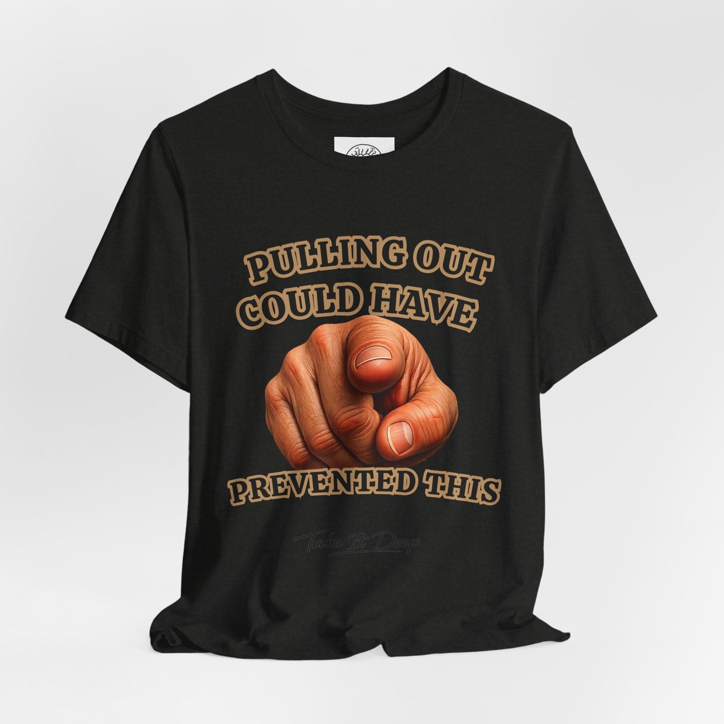 Pulling Out Could Have Prevented This Tee | Funny Pointing Graphic T-Shirt