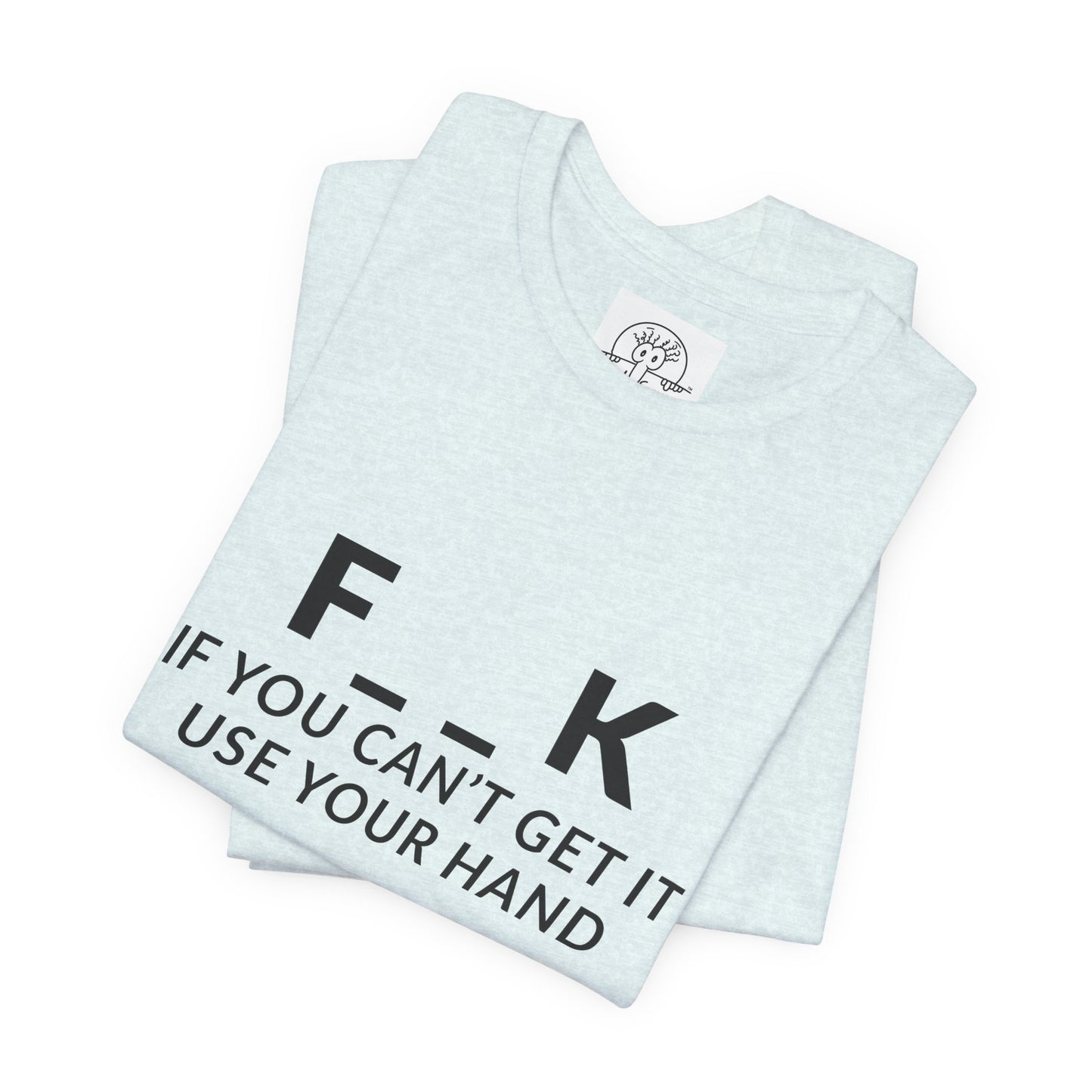F___k if you Can't Get it Use your Hand  |  Offensive T Shirt