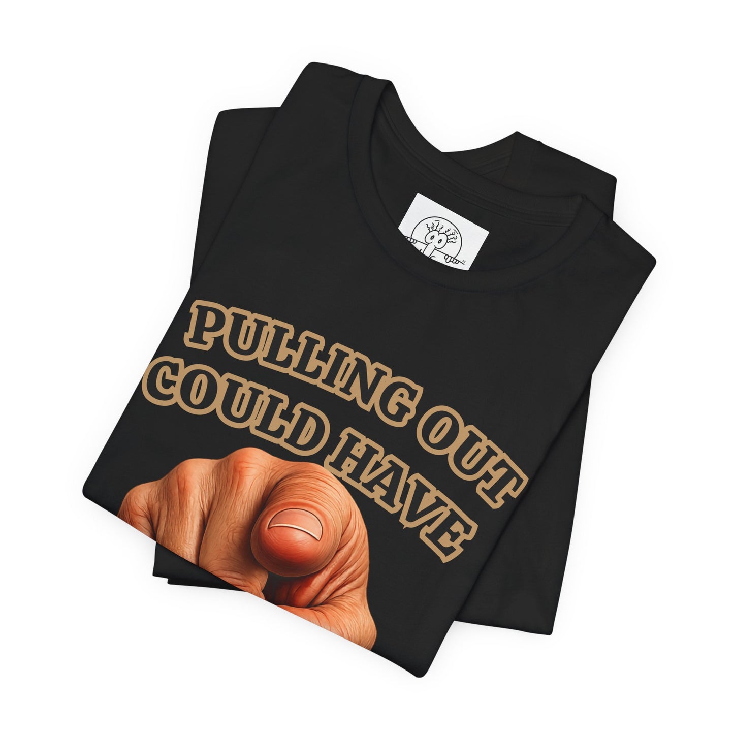 Pulling Out Could Have Prevented This Tee | Funny Pointing Graphic T-Shirt